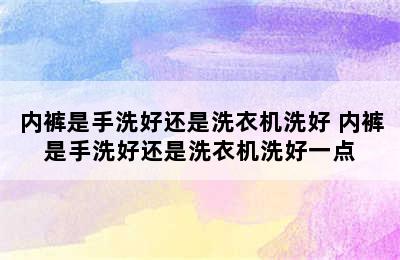 内裤是手洗好还是洗衣机洗好 内裤是手洗好还是洗衣机洗好一点